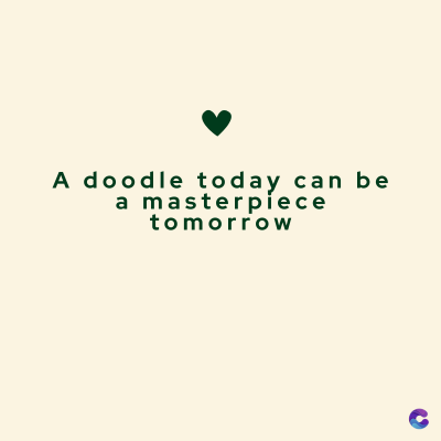 A doodle today can be
a masterpiece
tomorrow
C