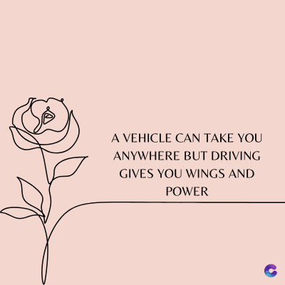 A VEHICLE CAN TAKE YOU
ANYWHERE BUT DRIVING
GIVES YOU WINGS AND
POWER
C