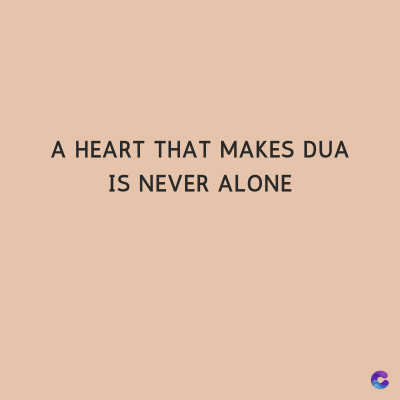 A HEART THAT MAKES DUA
IS NEVER ALONE