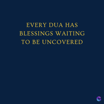 EVERY DUA HAS
BLESSINGS WAITING
TO BE UNCOVERED