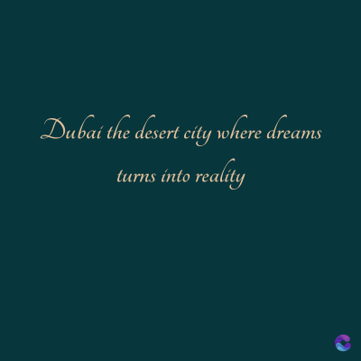 Dubai the desert city where dreams
turns into reality