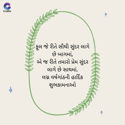 .
જ
Crafto
*
ફૂલ જે રીતે સૌથી સુંદર લાગે
છે બાગમાં,
એ જ રીતે તમારો પ્રેમ સુંદર
લાગે છે સાથમાં.
લગ્ન વર્ષગાંઠની હાર્દિક
શુભકામનાઓ
P