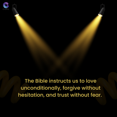 C
Crafto
The Bible instructs us to love
unconditionally, forgive without
hesitation, and trust without fear.