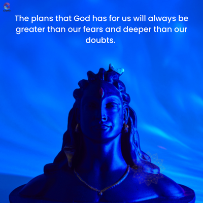 The plans that God has for us will always be
greater than our fears and deeper than our
doubts.