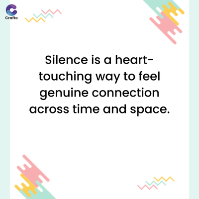 Crafto
444
Silence is a heart-
touching way to feel
genuine connection
across time and space.
2444
