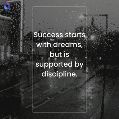 Success starts
with dreams,
but is
supported by
discipline.