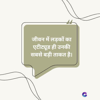 जीवन में लड़कों का
एटीट्यूड ही उनकी
सबसे बड़ी ताकत है।
C
