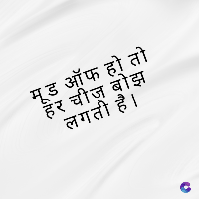 मूड ऑफ हो तो
हर चीज़ बोझ
लगती है ।