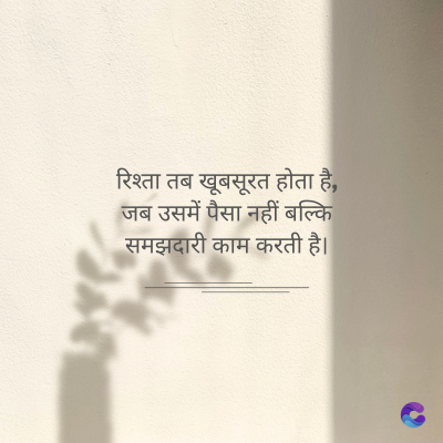 रिश्ता तब खूबसूरत होता है,
जब उसमें पैसा नहीं बल्कि
समझदारी काम करती है।