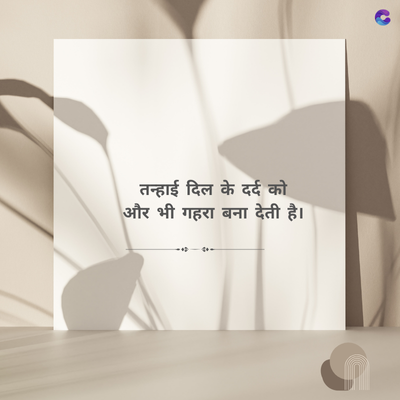 तन्हाई दिल के दर्द को
और भी गहरा बना देती है।