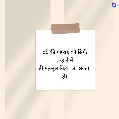 दर्द की गहराई को सिर्फ
तन्हाई में
ही महसूस किया जा सकता
है।