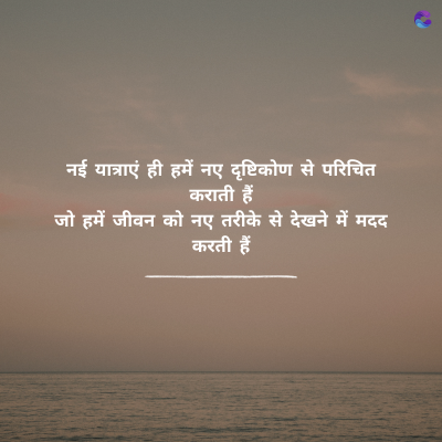 नई यात्राएं ही हमें नए दृष्टिकोण से परिचित
कराती हैं
जो हमें जीवन को नए तरीके से देखने में मदद
करती हैं