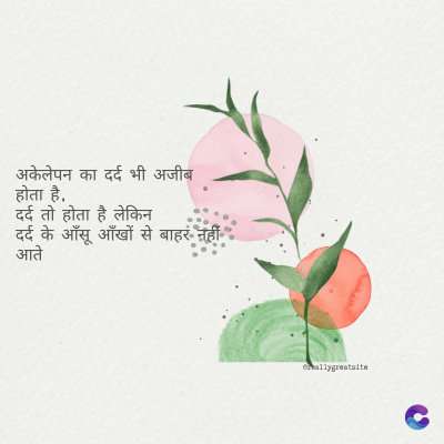 अकेलेपन का दर्द भी अजीब
होता है,
दर्द तो होता है लेकिन
दर्द के आँसू आँखों से बाहर नहीं
आते
ormallygreatalte