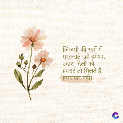 जिन्दगी की राहों में
मुस्कराते रहो हमेशा,
उदास दिलों को
हमदर्द तो मिलते हैं,
हमसफ़र नहीं।