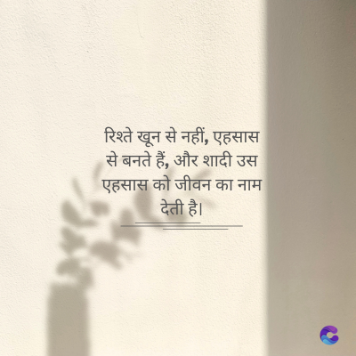 रिश्ते खून से नहीं, एहसास
से बनते हैं, और शादी उस
एहसास को जीवन का नाम
देती है।