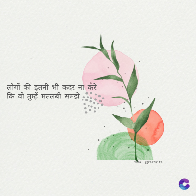 लोगों की इतनी भी कदर ना करे
कि वो तुम्हें मतलबी समझे
ormallygreatalte