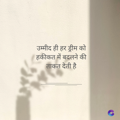 उम्मीद ही हर ड्रीम को
हकीकत में बदलने की
ताकत देती है