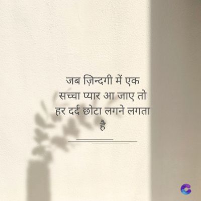 जब ज़िन्दगी में एक
सच्चा प्यार आ जाए तो
हर दर्द छोटा लगने लगता
है