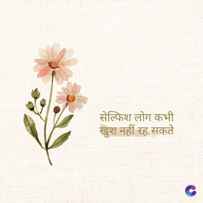सेल्फिश लोग कभी
खुश नहीं रह सकते