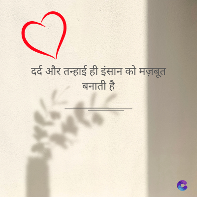 दर्द और तन्हाई ही इंसान को मज़बूत
बनाती है