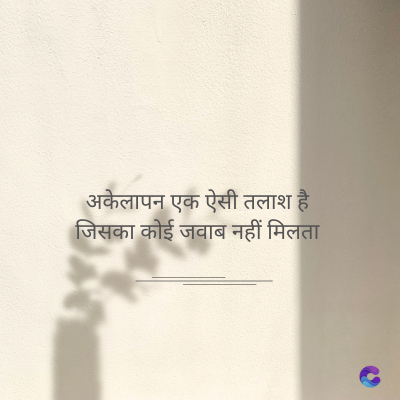 अकेलापन एक ऐसी तलाश है
जिसका कोई जवाब नहीं मिलता