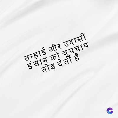 तन्हाई और उदासी
इंसान को चुपचाप
तोड़ देती है