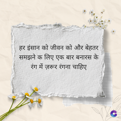 हर इंसान को जीवन को और बेहतर
समझने क लिए एक बार बनारस के
रंग में ज़रूर रंगना चाहिए
