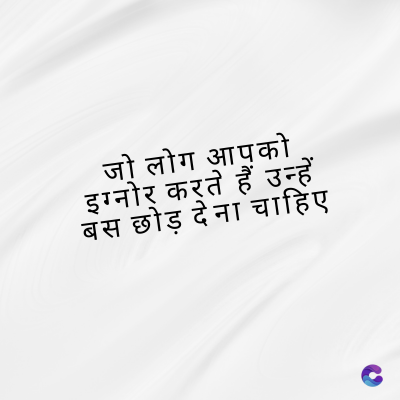 जो लोग आपको
इग्नोर करते हैं उन्हें
बस छोड़ देना चाहिए