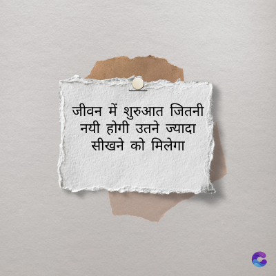 जीवन में शुरुआत जितनी
नयी होगी उतने ज्यादा
सीखने को मिलेगा