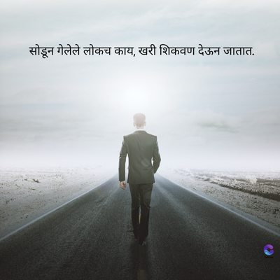 सोडून गेलेले लोकच काय, खरी शिकवण देऊन जातात.
C
