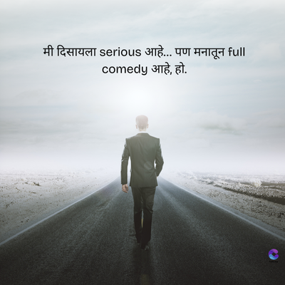 मी दिसायला serious आहे... पण मनातून full
comedy आहे, हो.
C