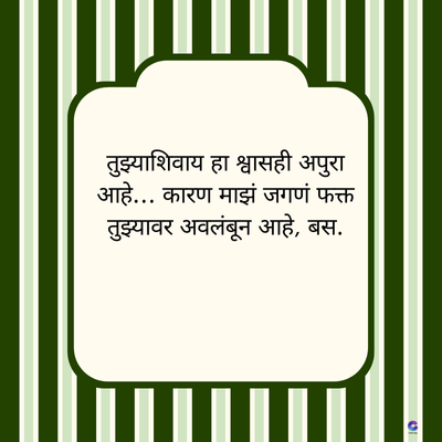 तुझ्याशिवाय हा श्वासही अपुरा
आहे... कारण माझं जगणं फक्त
तुझ्यावर अवलंबून आहे, बस.